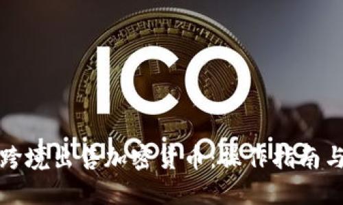 如何高效跨境出售加密货币：操作指南与实用技巧