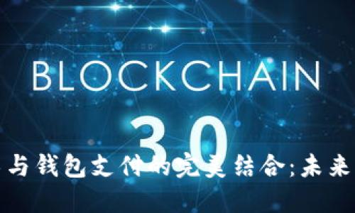 区块链技术与钱包支付的完美结合：未来支付的革命