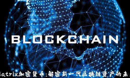 Matrix加密货币:解密新一代区块链资产的未来