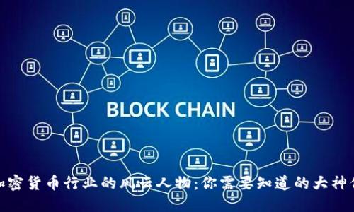 加密货币行业的风云人物：你需要知道的大神们