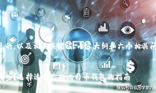 下面是一个接近的，以及相关关键词、内容大纲和六个相关问题的详细介绍。


比特币钱包有哪些？选择适合你的比特币钱包的指南