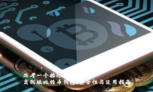 思考一个接近且的
离线版比特币钱包:安全性与使用指南