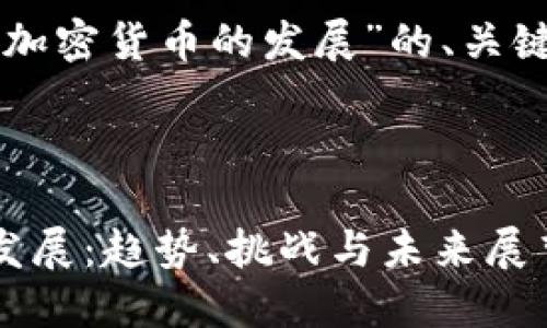 以下是关于“英国加密货币的发展”的、关键词以及内容大纲。



英国加密货币的发展：趋势、挑战与未来展望