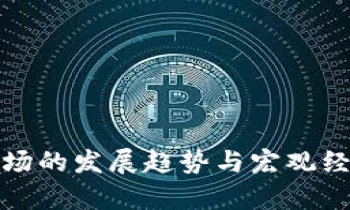 加密货币市场的发展趋势与宏观经济影响分析