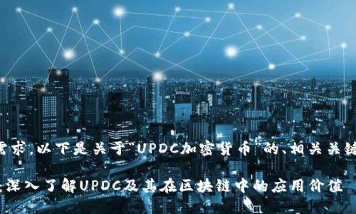 为了满足您的需求，以下是关于“UPDC加密货币”的、相关关键词及内容大纲。

UPDC加密货币：深入了解UPDC及其在区块链中的应用价值
