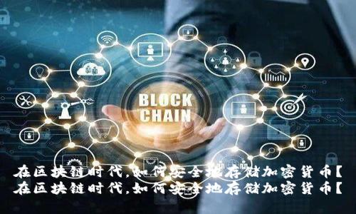 在区块链时代，如何安全地存储加密货币？
在区块链时代，如何安全地存储加密货币？