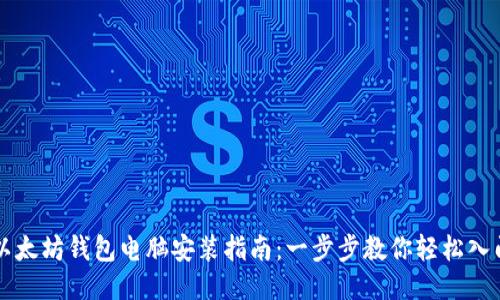 以太坊钱包电脑安装指南：一步步教你轻松入门